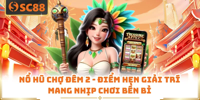 Nổ Hũ Chợ Đêm 2 - Điểm Hẹn Giải Trí Mang Nhịp Chơi Bền Bỉ
