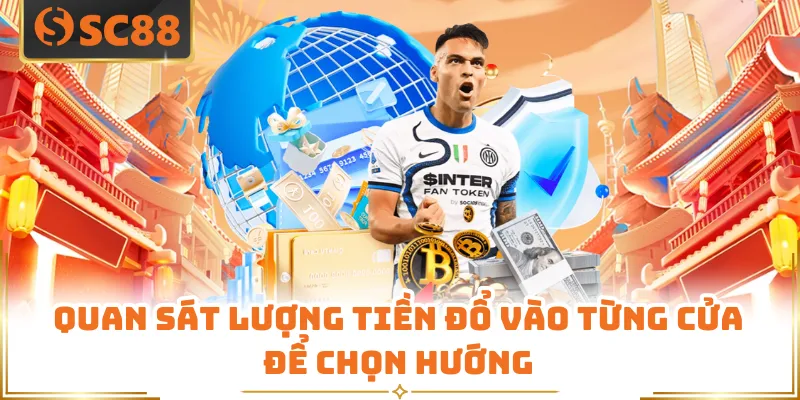 Quan sát lượng tiền đổ vào từng cửa để chọn hướng