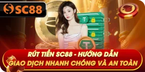 rut-tien-sc88-huong-dan-giao-dich-nhanh-chong-va-an-toan